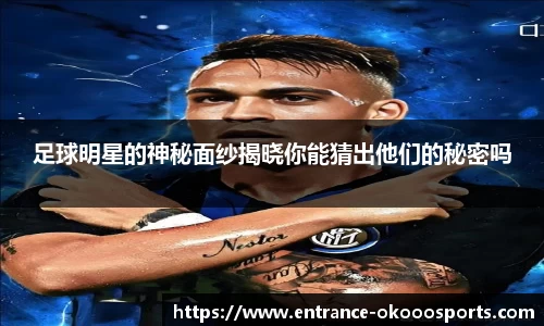 足球明星的神秘面纱揭晓你能猜出他们的秘密吗